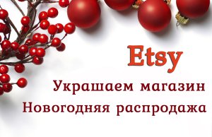 Украшаем магазин к Рождеству — новогодняя распродажа на Этси