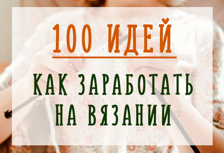 100 идей как заработать на вязании