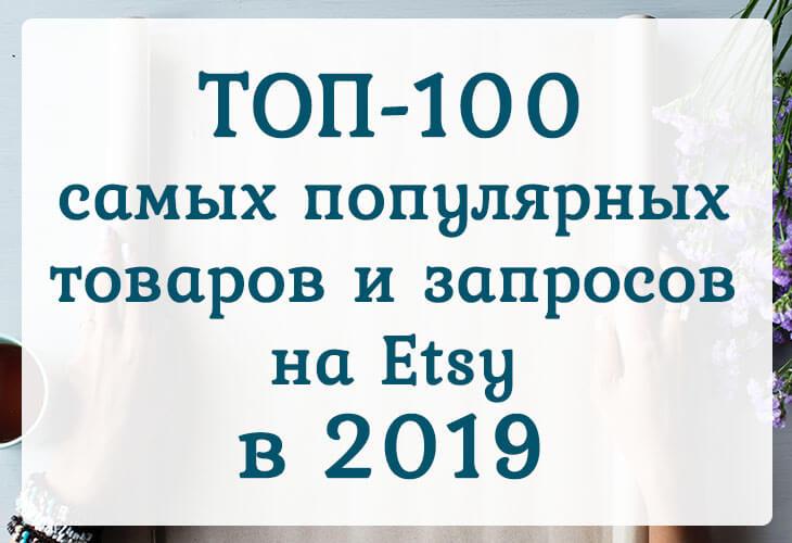 ТОП-100 самых популярных товаров и запросов на Etsy в 2019